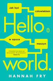 Hello world. Jak być człowiekiem w epoce maszyn. Autor: Hannah Fry, Sebastian Musielak. Dadada.pl Okładka książki Hello world. Jak być człowiekiem w epoce maszyn