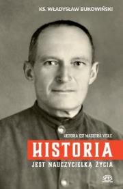 Historia jest nauczycielką życia. Autor: Bł.ks. Władysław Bukowiński. Dadada.pl Okładka książki Historia jest nauczycielką życia
