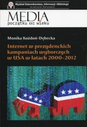 Internet w prezydenckich kampaniach wyborczych w USA w latach 2000-2012. Autor: Kożdoń-Dębecka Monika. Dadada.pl Okładka książki Internet w prezydenckich kampaniach wyborczych w USA w latach 2000-2012