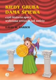 Kiedy gruba dama śpiewa czyli historia opery. Autor: Barber David W.. Dadada.pl Okładka książki Kiedy gruba dama śpiewa czyli historia opery