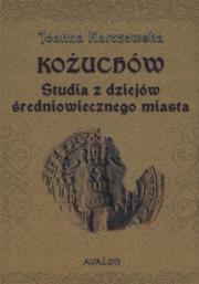 Kożuchów Studia z dziejów średniowiecznego miasta. Autor: Karczewska Joanna. Dadada.pl Okładka książki Kożuchów Studia z dziejów średniowiecznego miasta