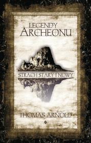 Legendy Archeonu. Strach stary I nowy. Autor: Thomas Arnold. Dadada.pl Okładka książki Legendy Archeonu. Strach stary I nowy