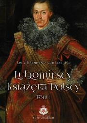 Okładka książki Lubomirscy. Książęta polscy Tom I