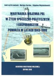 Marynarka Wojenna PRL w życiu społeczno-politycznym i gospodarczym. Autor: Drzewiecki Andrzej, Kardas Mariusz, Wojciechowski Zbigniew. Dadada.pl Okładka książki Marynarka Wojenna PRL w życiu społeczno-politycznym i gospodarczym