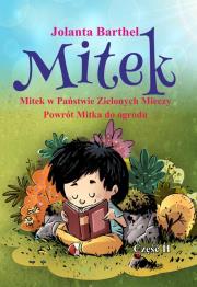 Mitek Mitek w Państwie Zielonych Mieczy Powrót Mitka do ogrodu Część II. Autor: Barthel Jolanta. Dadada.pl Okładka książki Mitek Mitek w Państwie Zielonych Mieczy Powrót Mitka do ogrodu Część II
