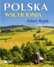 Polska Wschodnia. Autor: Bujak Adam. Dadada.pl Okładka książki Polska Wschodnia