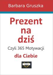 Prezent na dziś, czyli 365 motywacji dla Ciebie. Autor: Red. Barbara Gruszka-Zych. Dadada.pl Okładka książki Prezent na dziś, czyli 365 motywacji dla Ciebie