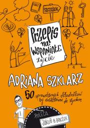 Okładka książki PRZEPIS NA WSPANIAŁE ŻYCIE 50 SPRAWDZONYCH SKŁADNIKÓW BY DELEKTOWAĆ SIĘ ŻYCIEM
