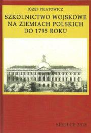 Szkolnictwo wojskowe na ziemiach polskich do 1795 roku. Autor: Piłatowicz Józef. Dadada.pl Okładka książki Szkolnictwo wojskowe na ziemiach polskich do 1795 roku