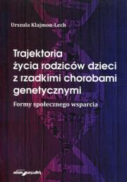 Trajektoria życia rodziców dzieci z rzadkimi chorobami genetycznymi. Autor: Klajmon-Lech Urszula. Dadada.pl Okładka książki Trajektoria życia rodziców dzieci z rzadkimi chorobami genetycznymi
