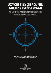 UŻYCIE SIŁY ZBROJNEJ MIĘDZY PAŃSTWAMI W ŚWIETLE MIĘDZYNARODOWEGO PRAWA ZWYCZAJOWEGO. Autor: AGATA KLECZKOWSKA. Dadada.pl Okładka książki UŻYCIE SIŁY ZBROJNEJ MIĘDZY PAŃSTWAMI W ŚWIETLE MIĘDZYNARODOWEGO PRAWA ZWYCZAJOWEGO