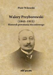 Okładka książki Walery Przyborowski (1845-1913). Historyk powstania styczniowego