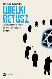 WIELKI RETUSZ JAK ZAPOMNIELIŚMY ŻE POLACY ZABIJALI ŻYDÓW. Autor: Tomasz Żukowski (red.). Dadada.pl Okładka książki WIELKI RETUSZ JAK ZAPOMNIELIŚMY ŻE POLACY ZABIJALI ŻYDÓW