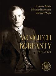 Wojciech Korfanty 1873-1939. Autor: Bębnik Grzegorz, Rosenbaum Sebastian, Węcki Mirosław. Dadada.pl Okładka książki Wojciech Korfanty 1873-1939