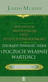 Okładka książki WYKORZYSTAJ SWÓJ POTENCJAŁ PRZEZ POTĘGĘ PODŚWIADOMOŚCI ZDOBĄDŹ PEWNOŚĆ SIEBIE I POCZUCIE WŁASNEJ WARTOŚCI