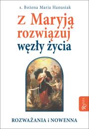 Z Maryją rozwiązuj węzły życia. Autor: Hanusiak Bożena Maria. Dadada.pl Okładka książki Z Maryją rozwiązuj węzły życia