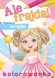 Ale frajda! Wykoloruj wróżki. Autor: Opracowanie zbiorowe. Dadada.pl Okładka książki Ale frajda! Wykoloruj wróżki