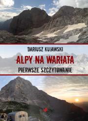 Alpy na wariata Pierwsze szczytowanie. Autor: Kujawski Dariusz. Dadada.pl Okładka książki Alpy na wariata Pierwsze szczytowanie