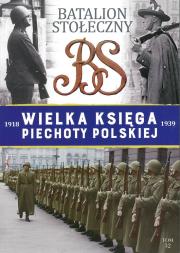 Okładka książki BATALION STOŁECZNY WIELKA KSIĘGA PIECHOTY POLSKIEJ TOM 32