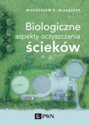 Biologiczne aspekty oczyszczania ścieków. Autor: Błaszczyk Mieczysław Kazimierz. Dadada.pl Okładka książki Biologiczne aspekty oczyszczania ścieków
