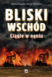 Bliski Wschód Ciągle w ogniu. Autor: Kaszuba Malina, MARTA STEMPIEŃ. Dadada.pl Okładka książki Bliski Wschód Ciągle w ogniu