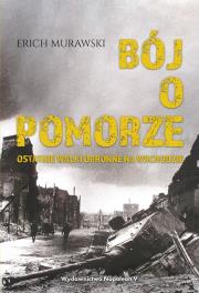 Bój o pomorze. Ostatnie walki obronne na wschodzie. Autor: Murawski Erich. Dadada.pl Okładka książki Bój o pomorze. Ostatnie walki obronne na wschodzie