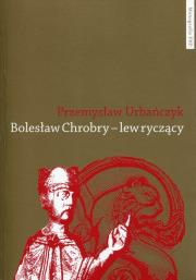 Bolesław Chrobry - lew ryczący. Autor: Urbańczyk Przemysław. Dadada.pl Okładka książki Bolesław Chrobry - lew ryczący