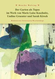 Der Garten als Topos im Werk von Marie Luise Kaschnitz, Undine Gruentner und Sarah Kirch. Autor: Monika Wolting. Dadada.pl Okładka książki Der Garten als Topos im Werk von Marie Luise Kaschnitz, Undine Gruentner und Sarah Kirch