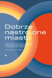 DOBRZE NASTROJONE MIASTO WSPÓŁCZESNA NAUKA STAROŻYTNE CYWILIZACJE I LUDZKA NATURA CZEGO UCZĄ NAS O PRZYSZŁOŚCI ŻYCIA W MIASTACH. Autor: JONATHAN F.P. ROSE. Dadada.pl Okładka książki DOBRZE NASTROJONE MIASTO WSPÓŁCZESNA NAUKA STAROŻYTNE CYWILIZACJE I LUDZKA NATURA CZEGO UCZĄ NAS O PRZYSZŁOŚCI ŻYCIA W MIASTACH