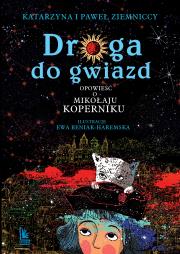 Droga do gwiazd. Opowieść o Mikołaju Koperniku. Autor: Ziemnicka Katarzyna, Ziemnicki Paweł. Dadada.pl Okładka książki Droga do gwiazd. Opowieść o Mikołaju Koperniku
