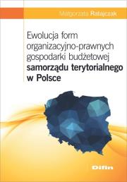 Ewolucja form organizacyjno-prawnych gospodarki budżetowej samorządu terytorialnego w Polsce. Autor: Ratajczak Małgorzata. Dadada.pl Okładka książki Ewolucja form organizacyjno-prawnych gospodarki budżetowej samorządu terytorialnego w Polsce