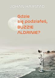 GDZIE SIĘ PODZIAŁEŚ BUZZIE ADLRINIE. Autor: JOHAN HARSTADT. Dadada.pl Okładka książki GDZIE SIĘ PODZIAŁEŚ BUZZIE ADLRINIE