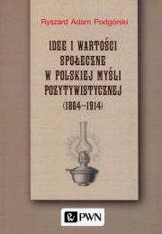Okładka książki Idee i wartości społeczne w polskiej myśli pozytywistycznej 1864-1914