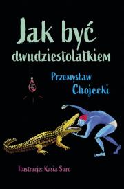 Jak być dwudziestolatkiem. Autor: Chojecki Przemysław, Kasia Suro (ilustr.). Dadada.pl Okładka książki Jak być dwudziestolatkiem