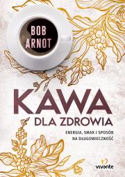 Kawa dla zdrowia. Autor: Arnot Bob. Dadada.pl Okładka książki Kawa dla zdrowia