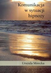 Komunikacja w sytuacji hipnozy. Autor: Mirecka Urszula. Dadada.pl Okładka książki Komunikacja w sytuacji hipnozy