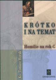 Krótko i na temat Homilie na rok C. Autor: Horak Tomasz. Dadada.pl Okładka książki Krótko i na temat Homilie na rok C
