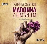 Madonna z hiacyntem - Audiobook. Autor: Izabela Szylko. Dadada.pl Okładka książki Madonna z hiacyntem - Audiobook