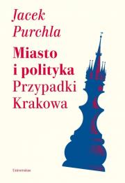 Okładka książki Miasto i polityka Przypadki Krakowa