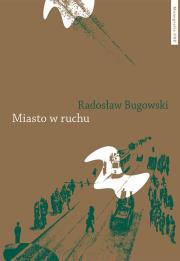 Miasto w ruchu. Autor: Bugowski Radosław. Dadada.pl Okładka książki Miasto w ruchu