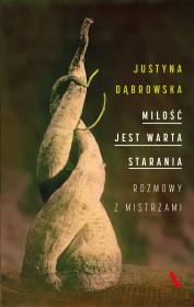 MIŁOŚĆ JEST WARTA STARANIA ROZMOWY Z MISTRZAMI. Autor: Justyna Dąbrowska. Dadada.pl Okładka książki MIŁOŚĆ JEST WARTA STARANIA ROZMOWY Z MISTRZAMI