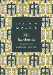Mit habsburski w literaturze austriackiej moderny. Autor: Magris Claudio. Dadada.pl Okładka książki Mit habsburski w literaturze austriackiej moderny