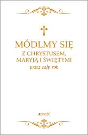 Okładka książki MÓDLMY SIĘ Z CHRYSTUSEM MARYJĄ I ŚWIĘTYMI PRZEZ CAŁY ROK