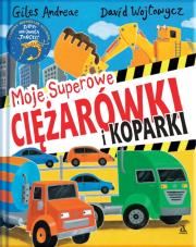 Moje superowe ciężarówki i koparki. Autor: Andreae Giles. Dadada.pl Okładka książki Moje superowe ciężarówki i koparki