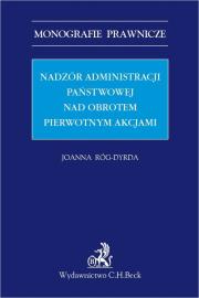 Nadzór administracji państwowej nad obrotem pierwotnym akcjami. Autor: Róg-Dyrda Joanna. Dadada.pl Okładka książki Nadzór administracji państwowej nad obrotem pierwotnym akcjami