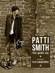 NIE GÓDŹ SIĘ. Autor: Patti Smith. Dadada.pl Okładka książki NIE GÓDŹ SIĘ