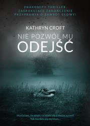 NIE POZWÓL MU ODEJŚĆ. Autor: Kathryn Croft. Dadada.pl Okładka książki NIE POZWÓL MU ODEJŚĆ