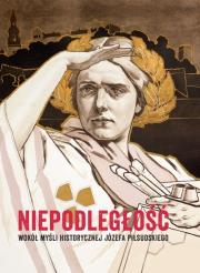 Niepodległość Wokół myśli historycznej Józefa Piłsudskiego. Autor: Milewska Wacława. Dadada.pl Okładka książki Niepodległość Wokół myśli historycznej Józefa Piłsudskiego