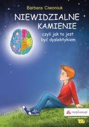 NIEWIDZIALNE KAMIENIE CZYLI JAK TO JEST BYĆ DYSLEKTYKIEM. Autor: Barbara Ciwoniuk. Dadada.pl Okładka książki NIEWIDZIALNE KAMIENIE CZYLI JAK TO JEST BYĆ DYSLEKTYKIEM