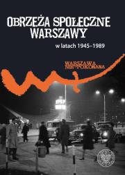 Obrzeża społeczne komunistycznej Warszawy (1945-1989). Autor: Pleskot Patryk. Dadada.pl Okładka książki Obrzeża społeczne komunistycznej Warszawy (1945-1989)